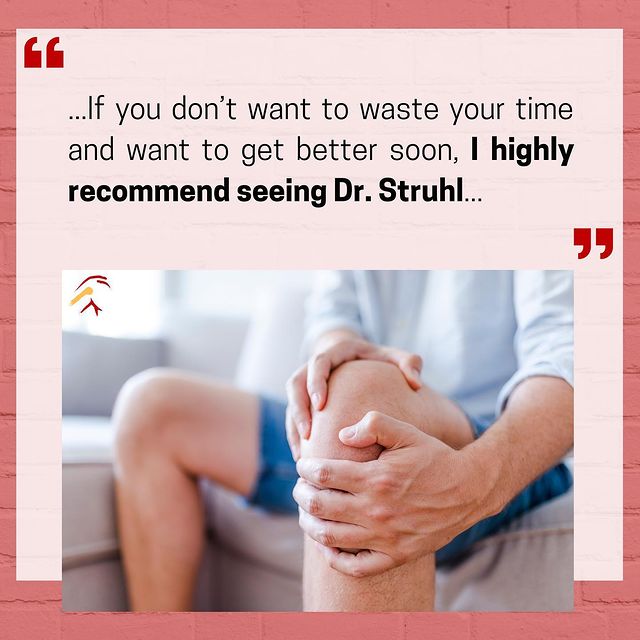 Patient quote "If you don't want to waste your time and want to get better soon, I highly recommend seeing Dr. Struhl.."
